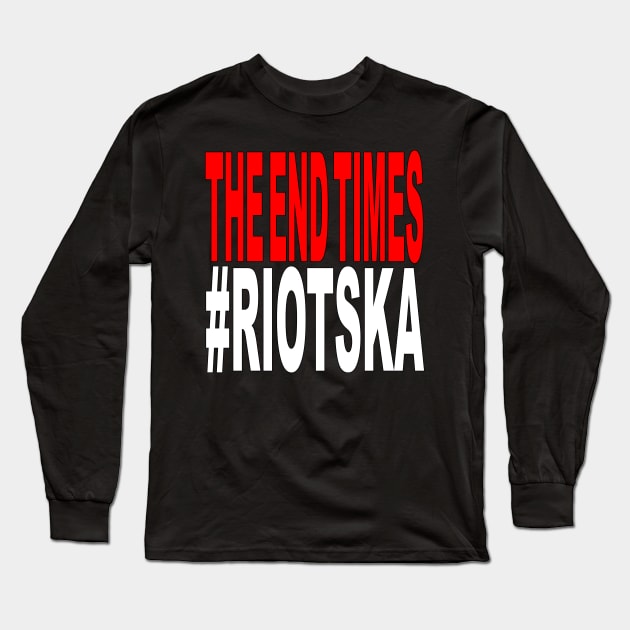 The End Times - #Riotska Long Sleeve T-Shirt by The End Times